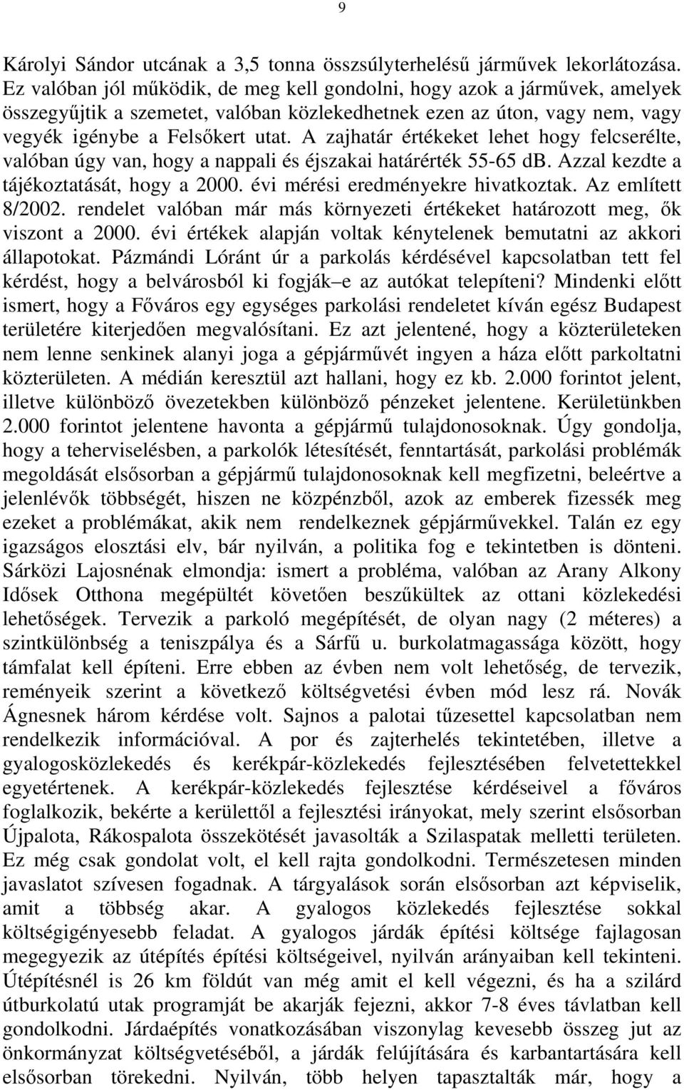 A zajhatár értékeket lehet hogy felcserélte, valóban úgy van, hogy a nappali és éjszakai határérték 55-65 db. Azzal kezdte a tájékoztatását, hogy a 2000. évi mérési eredményekre hivatkoztak.