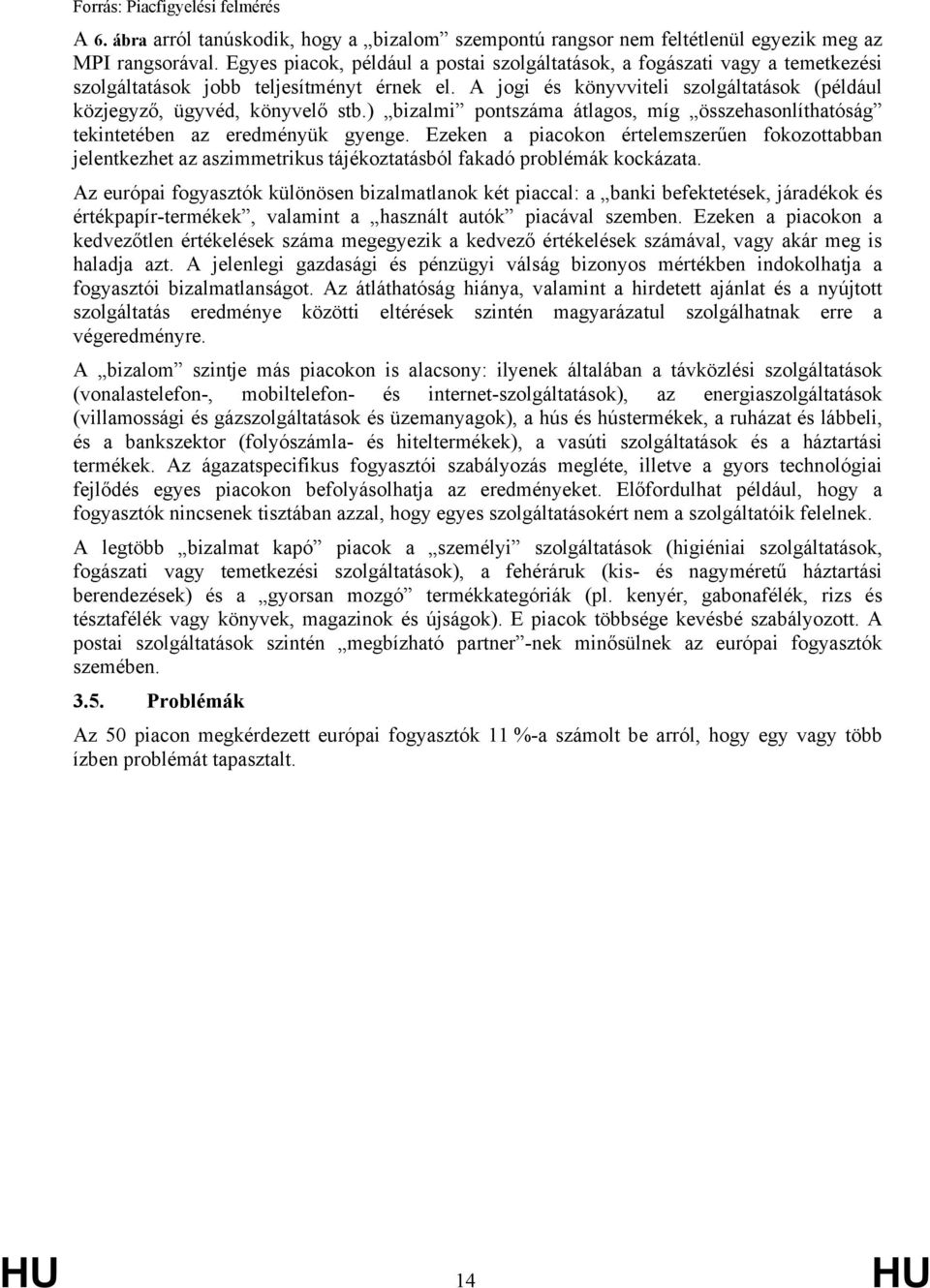 ) bizlmi pontszám átlgos, míg összehsonlíthtóság tekintetében z eredményük gyenge. Ezeken picokon értelemszerűen fokozottbbn jelentkezhet z szimmetrikus tájékozttásból fkdó problémák kockázt.