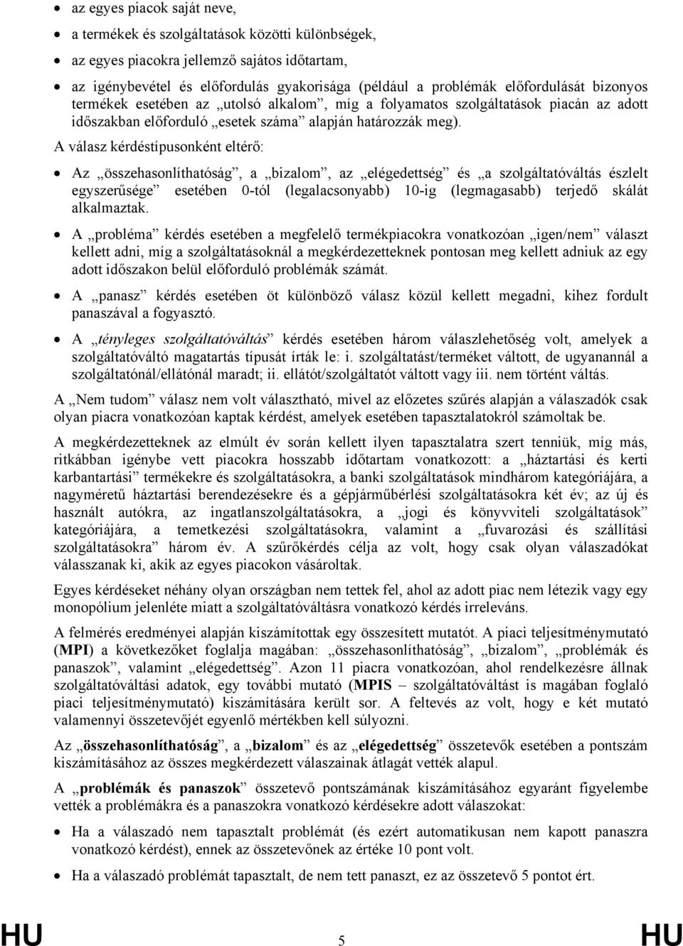 A válsz kérdéstípusonként eltérő: Az összehsonlíthtóság, bizlom, z elégedettség és szolgálttóváltás észlelt egyszerűsége esetében 0-tól (leglcsonybb) 10-ig (legmgsbb) terjedő skálát lklmztk.