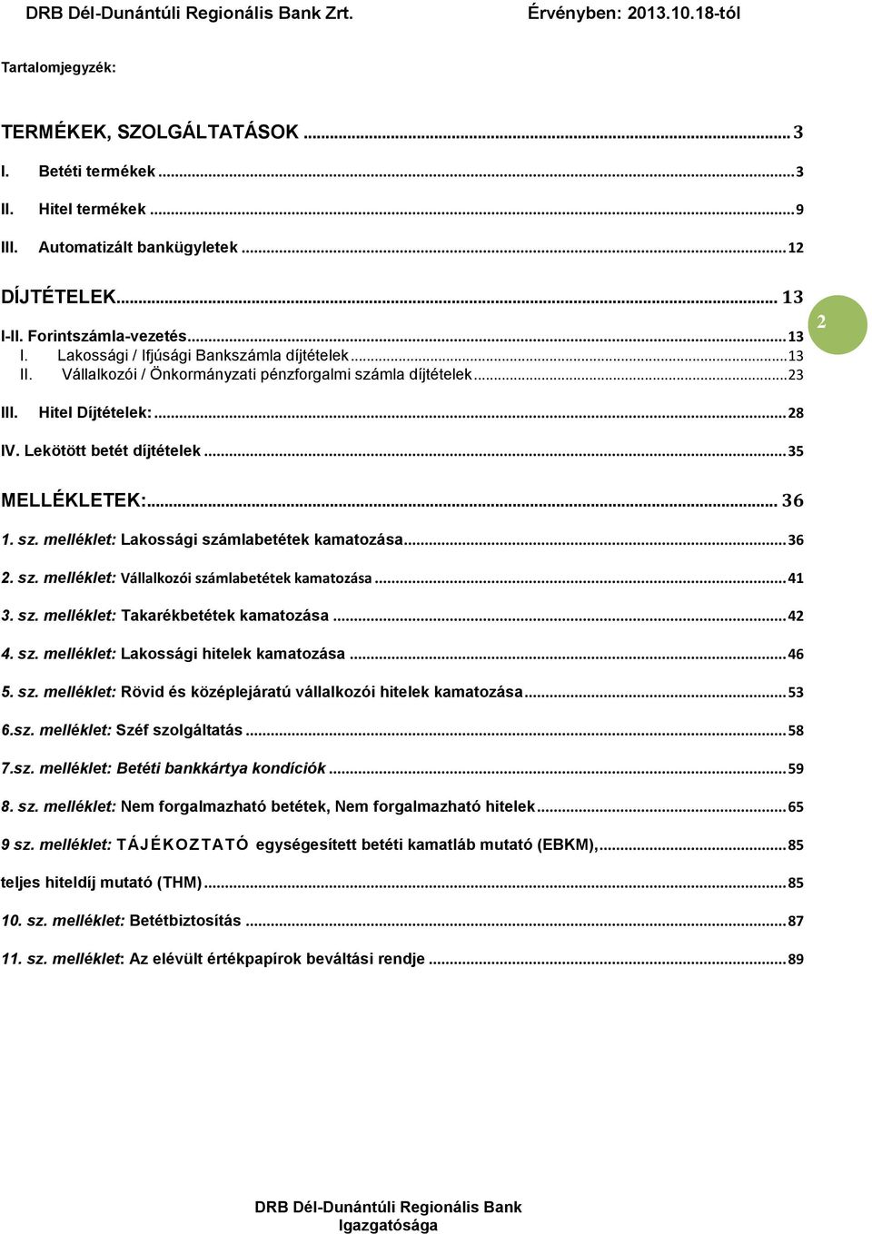 .. 36 2. sz. melléklet: Vállalkozói számlabetétek kamatozása... 41 3. sz. melléklet: Takarékbetétek kamatozása... 42 4. sz. melléklet: Lakossági hitelek kamatozása... 46 5. sz. melléklet: Rövid és középlejáratú vállalkozói hitelek kamatozása.