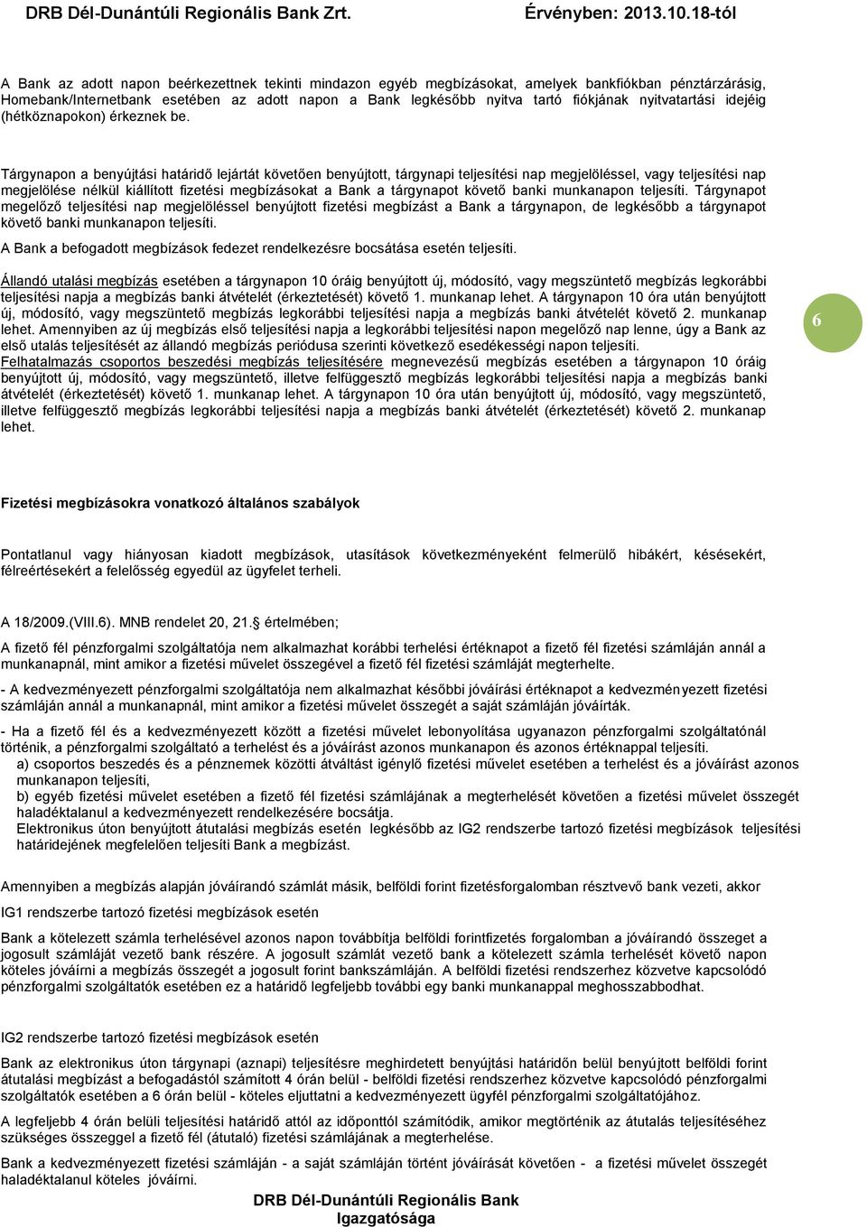 Tárgynapon a benyújtási határidő lejártát követően benyújtott, tárgynapi teljesítési nap megjelöléssel, vagy teljesítési nap megjelölése nélkül kiállított fizetési megbízásokat a Bank a tárgynapot