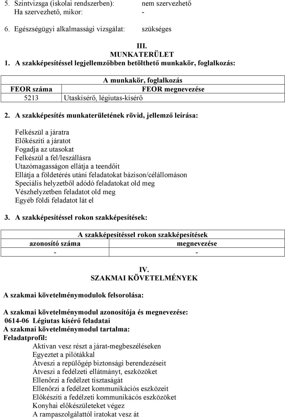 A szakképesítés munkaterületének rövid, jellemző leírása: Felkészül a járatra Előkészíti a járatot Fogadja az utasokat Felkészül a fel/leszállásra Utazómagasságon ellátja a teendőit Ellátja a