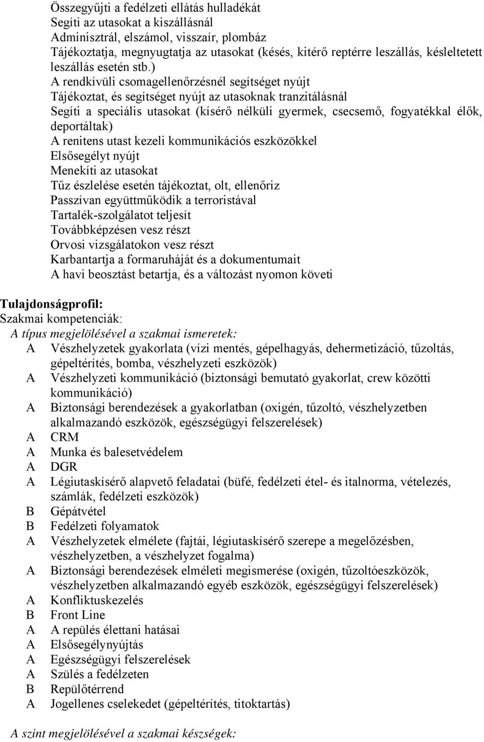 ) A rendkívüli csomagellenőrzésnél segítséget nyújt Tájékoztat, és segítséget nyújt az utasoknak tranzitálásnál Segíti a speciális utasokat (kísérő nélküli gyermek, csecsemő, fogyatékkal élők,