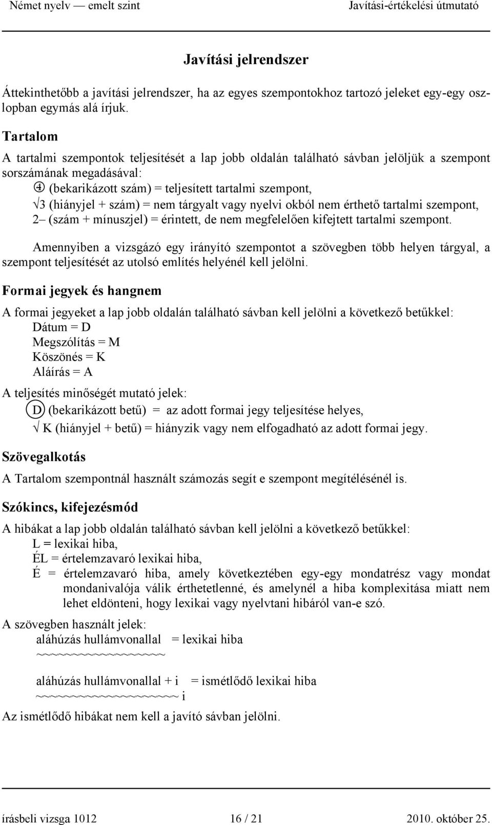 = nem tárgyalt vagy nyelvi okból nem érthető tartalmi szempont, 2 (szám + mínuszjel) = érintett, de nem megfelelően kifejtett tartalmi szempont.