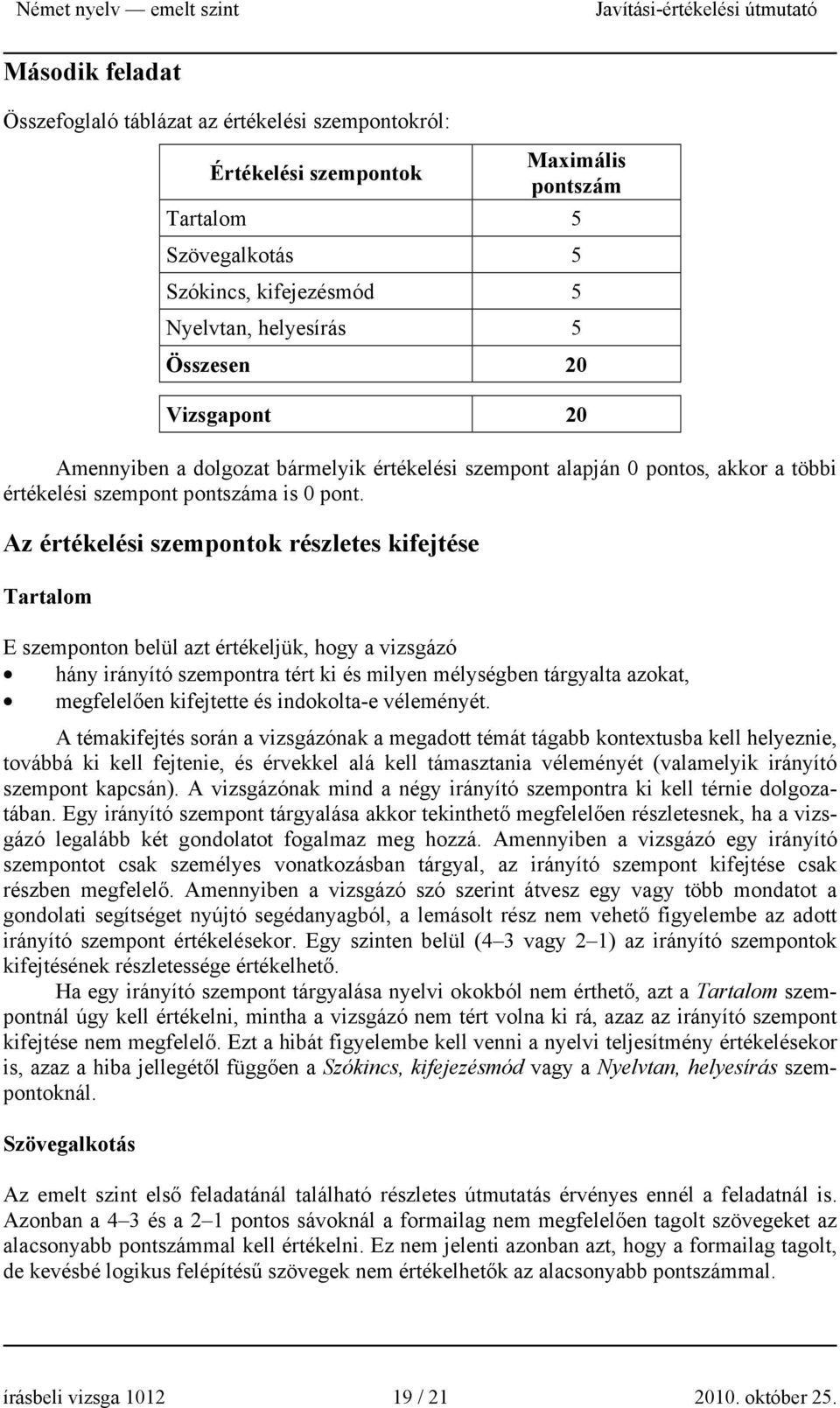 Az értékelési szempontok részletes kifejtése Tartalom E szemponton belül azt értékeljük, hogy a vizsgázó hány irányító szempontra tért ki és milyen mélységben tárgyalta azokat, megfelelően kifejtette