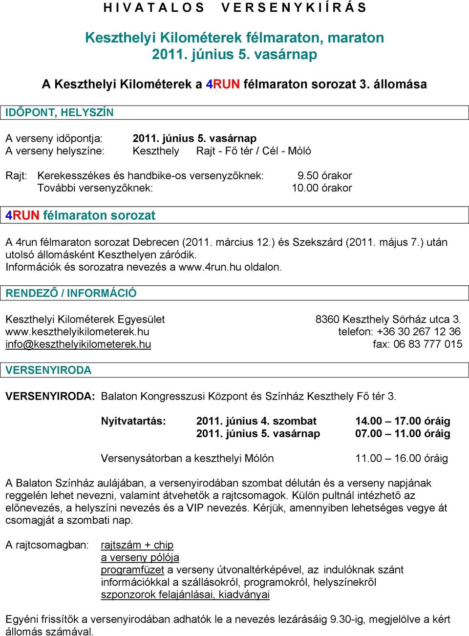 vasárnap A verseny helyszíne: Keszthely Rajt - Fő tér / Cél - Móló Rajt: Kerekesszékes és handbike-os versenyzőknek: További versenyzőknek: 9.50 órakor 10.