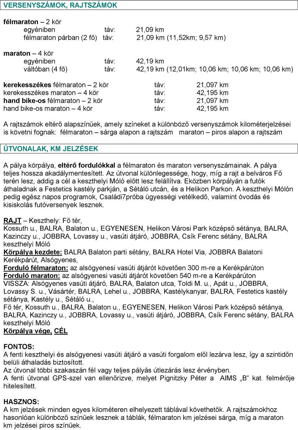 kör táv: 42,195 km A rajtszámok eltérő alapszínűek, amely színeket a különböző versenyszámok kilométerjelzései is követni fognak: félmaraton sárga alapon a rajtszám maraton piros alapon a rajtszám