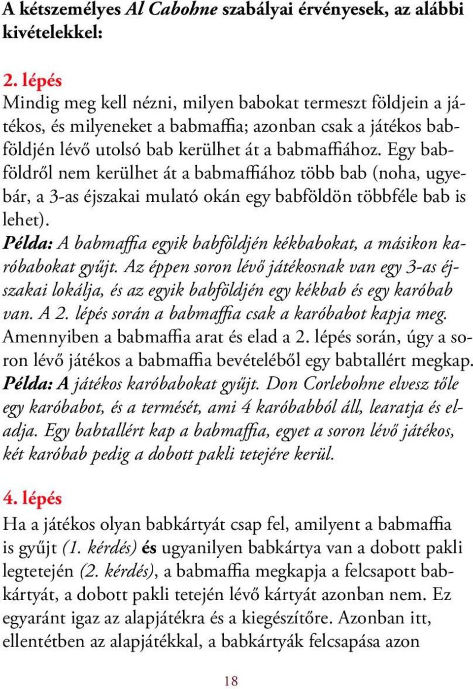 Egy babföldről nem kerülhet át a babmaffiához több bab (noha, ugyebár, a 3-as éjszakai mulató okán egy babföldön többféle bab is lehet).