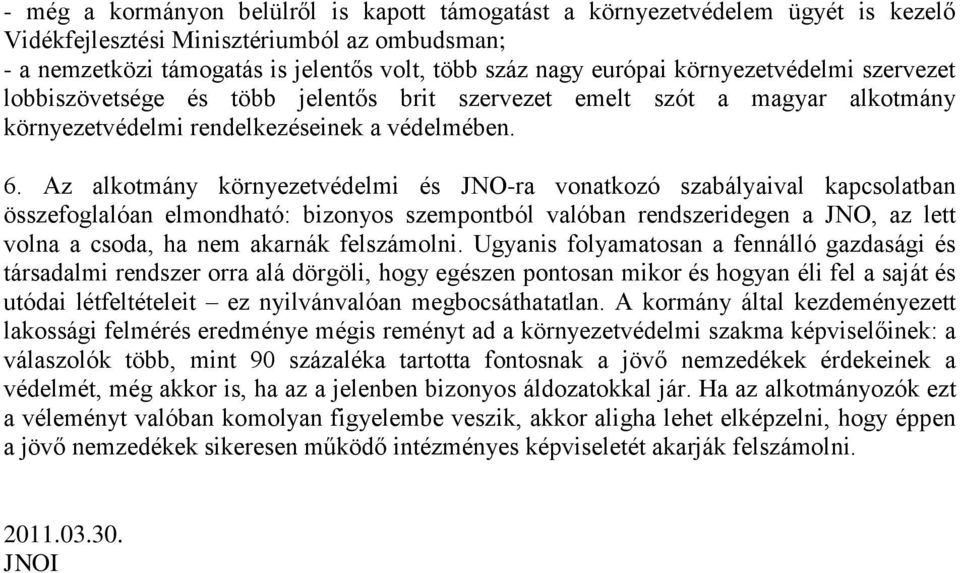 Az alkotmány környezetvédelmi és JNO-ra vonatkozó szabályaival kapcsolatban összefoglalóan elmondható: bizonyos szempontból valóban rendszeridegen a JNO, az lett volna a csoda, ha nem akarnák