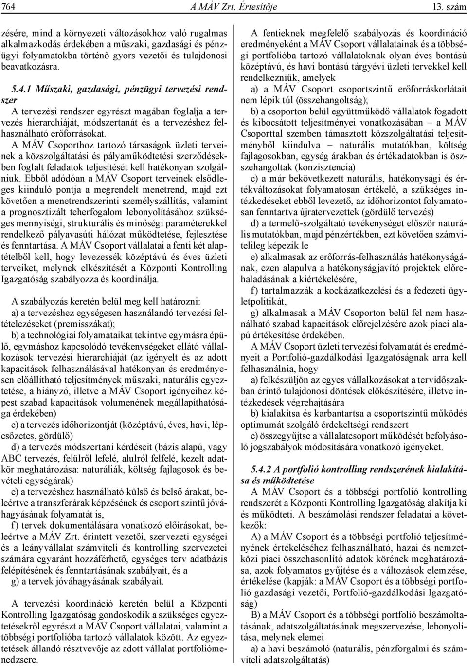 1 Műszaki, gazdasági, pénzügyi tervezési rendszer A tervezési rendszer egyrészt magában foglalja a tervezés hierarchiáját, módszertanát és a tervezéshez felhasználható erőforrásokat.