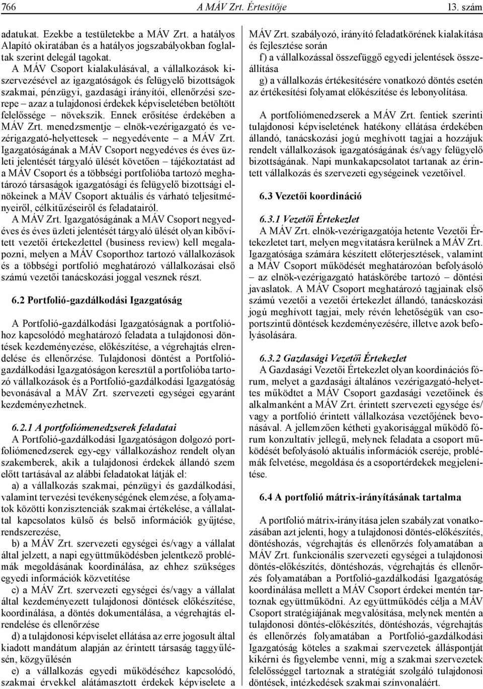 képviseletében betöltött felelőssége növekszik. Ennek erősítése érdekében a MÁV Zrt. menedzsmentje elnök-vezérigazgató és vezérigazgató-helyettesek negyedévente a MÁV Zrt.