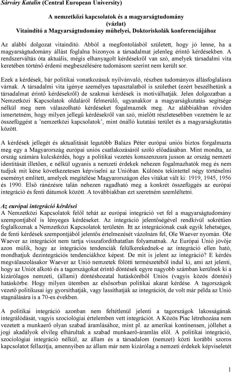 A rendszerváltás óta aktuális, mégis elhanyagolt kérdésekről van szó, amelyek társadalmi vita keretében történő érdemi megbeszélésére tudomásom szerint nem került sor.