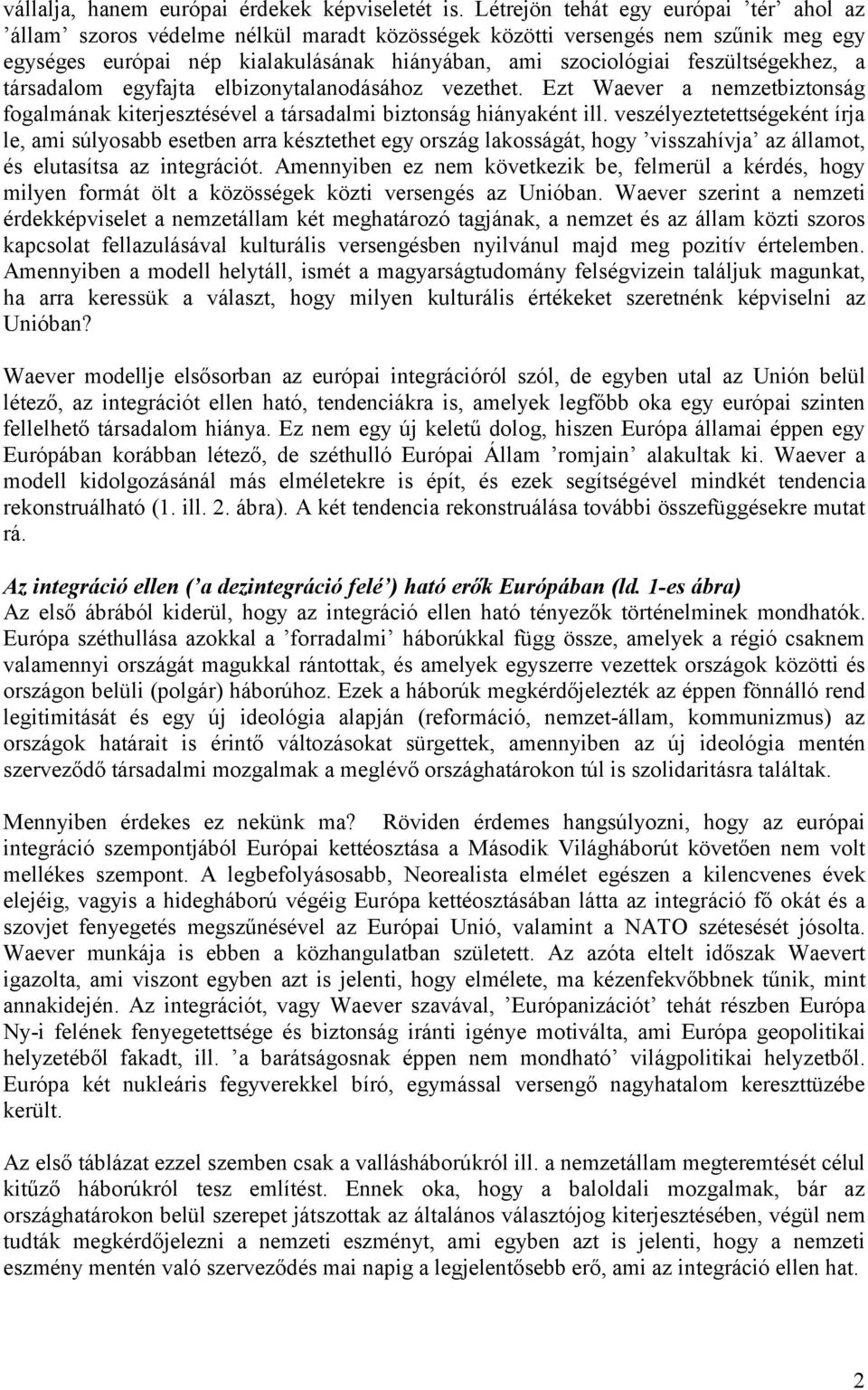 feszültségekhez, a társadalom egyfajta elbizonytalanodásához vezethet. Ezt Waever a nemzetbiztonság fogalmának kiterjesztésével a társadalmi biztonság hiányaként ill.