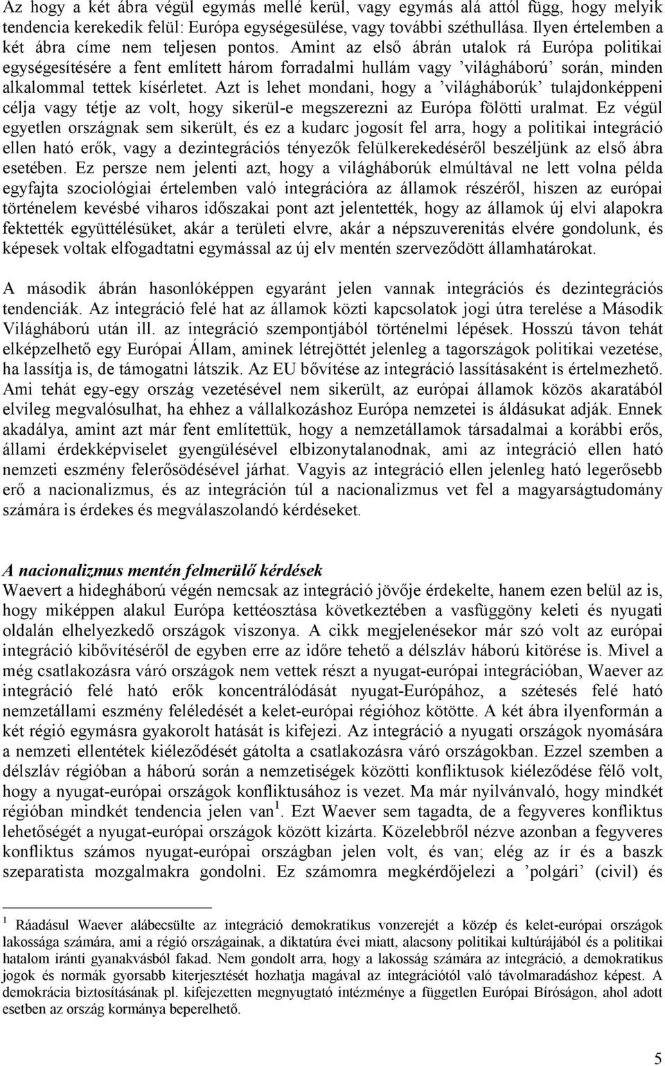 Amint az első ábrán utalok rá Európa politikai egységesítésére a fent említett három forradalmi hullám vagy világháború során, minden alkalommal tettek kísérletet.