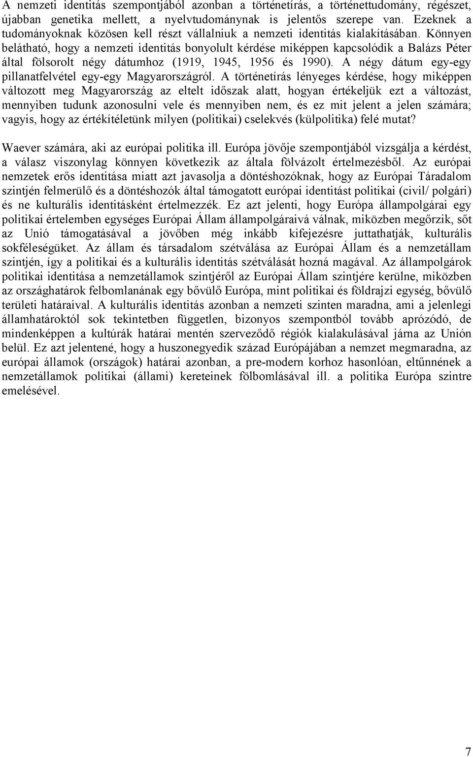 Könnyen belátható, hogy a nemzeti identitás bonyolult kérdése miképpen kapcsolódik a Balázs Péter által fölsorolt négy dátumhoz (1919, 1945, 1956 és 1990).