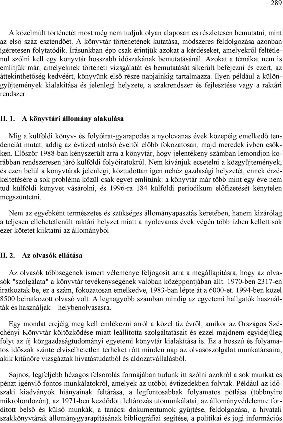 Írásunkban épp csak érintjük azokat a kérdéseket, amelyekről feltétlenül szólni kell egy könyvtár hosszabb időszakának bemutatásánál.