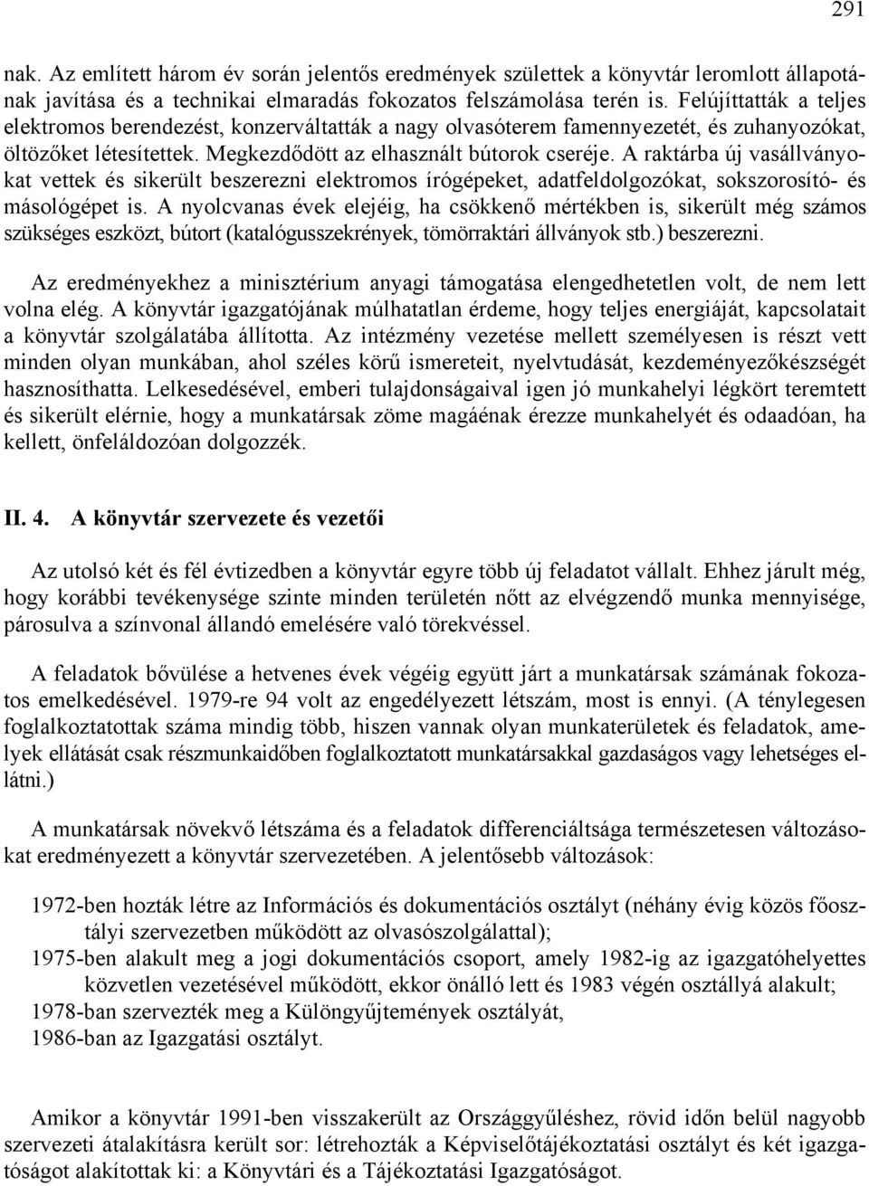 A raktárba új vasállványokat vettek és sikerült beszerezni elektromos írógépeket, adatfeldolgozókat, sokszorosító- és másológépet is.