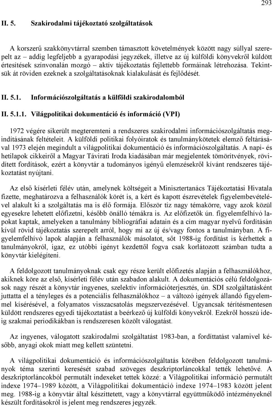 könyvekről küldött értesítések színvonalán mozgó aktív tájékoztatás fejlettebb formáinak létrehozása. Tekintsük át röviden ezeknek a szolgáltatásoknak kialakulását és fejlődését. II. 5.1.