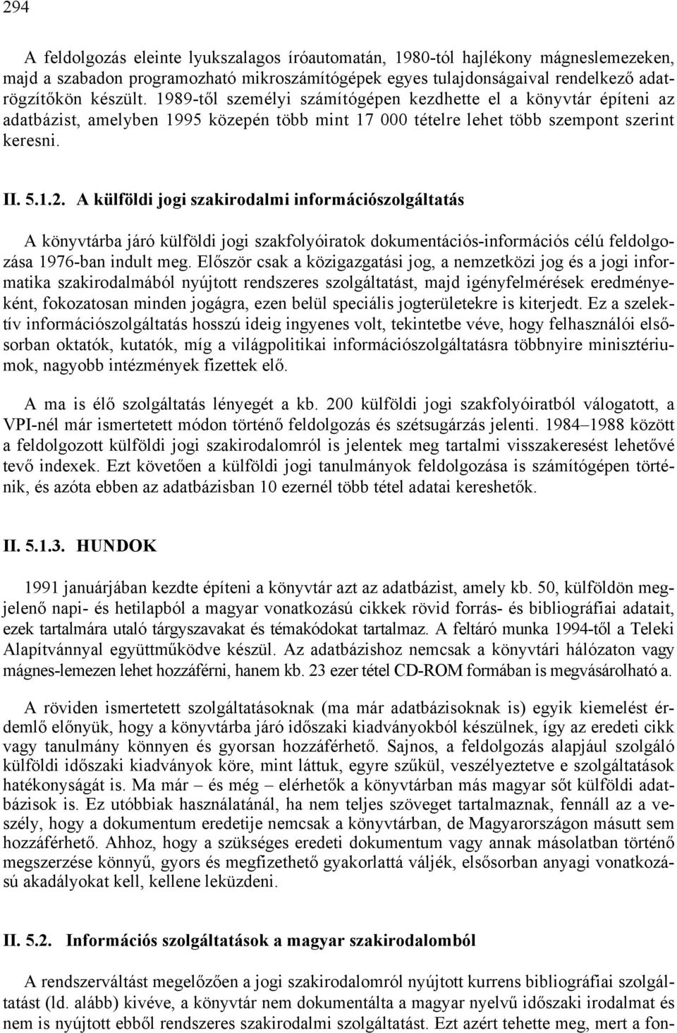 A külföldi jogi szakirodalmi információszolgáltatás A könyvtárba járó külföldi jogi szakfolyóiratok dokumentációs-információs célú feldolgozása 1976-ban indult meg.