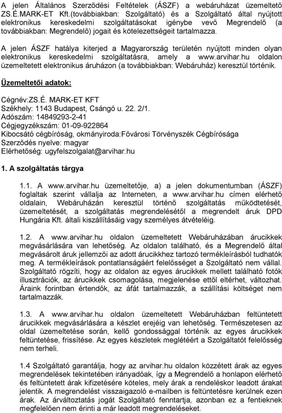 A jelen ÁSZF hatálya kiterjed a Magyarország területén nyújtott minden olyan elektronikus kereskedelmi szolgáltatásra, amely a www.arvihar.