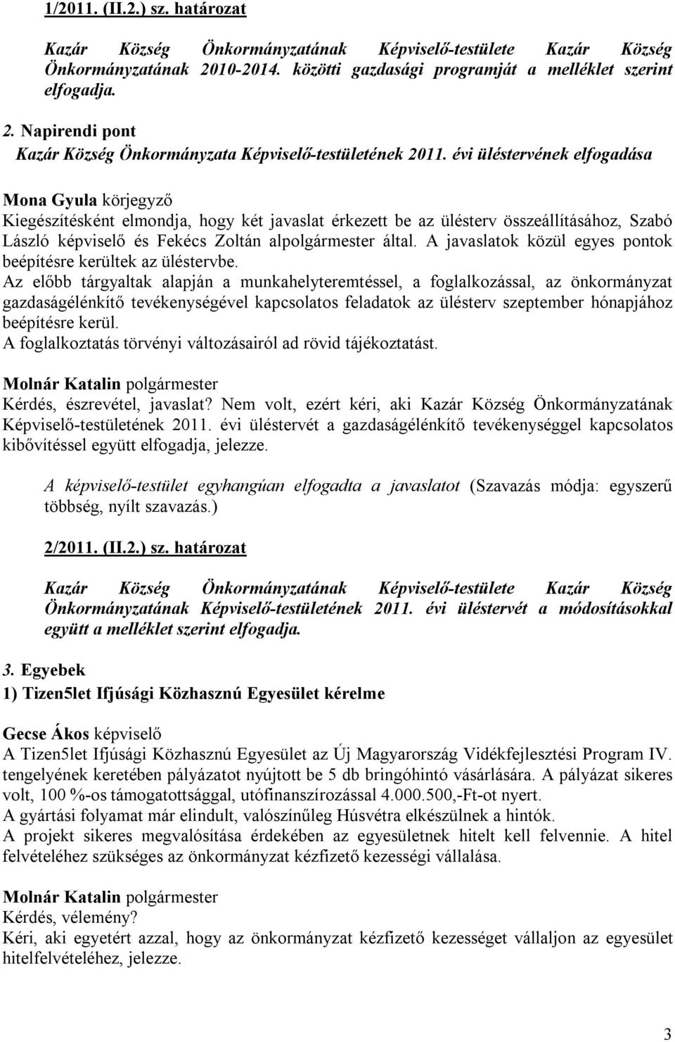 A javaslatok közül egyes pontok beépítésre kerültek az üléstervbe.