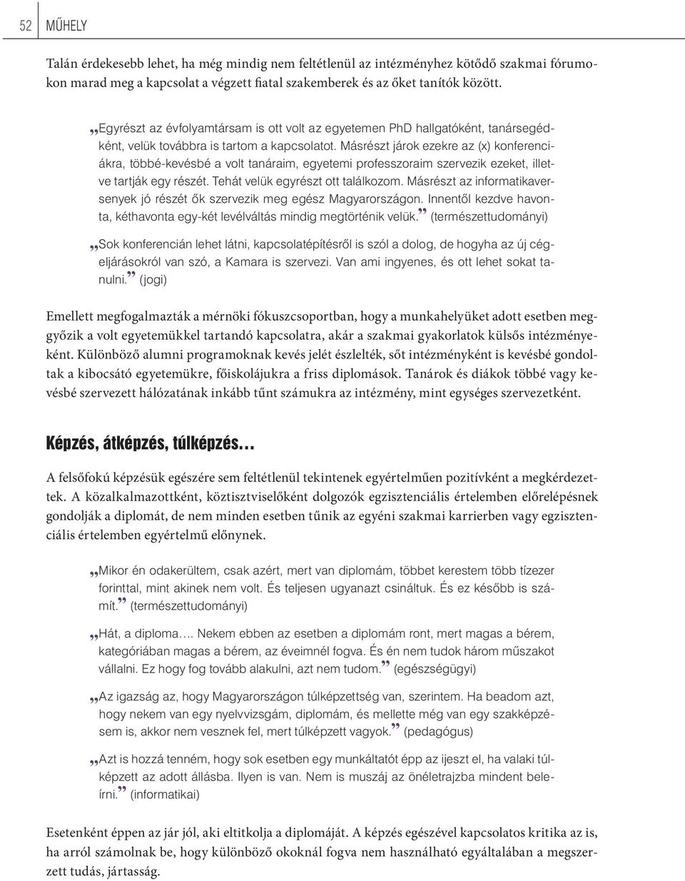 Másrészt járok ezekre az (x) konferenciákra, többé-kevésbé a volt tanáraim, egyetemi professzoraim szervezik ezeket, illetve tartják egy részét. Tehát velük egyrészt ott találkozom.