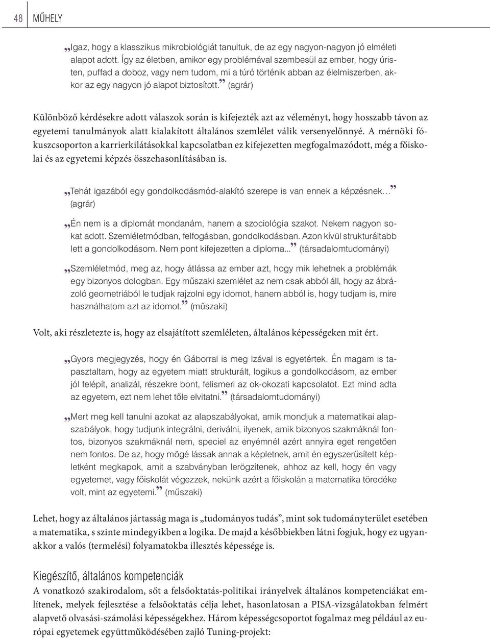 (agrár) Különböző kérdésekre adott válaszok során is kifejezték azt az véleményt, hogy hosszabb távon az egyetemi tanulmányok alatt kialakított általános szemlélet válik versenyelőnnyé.