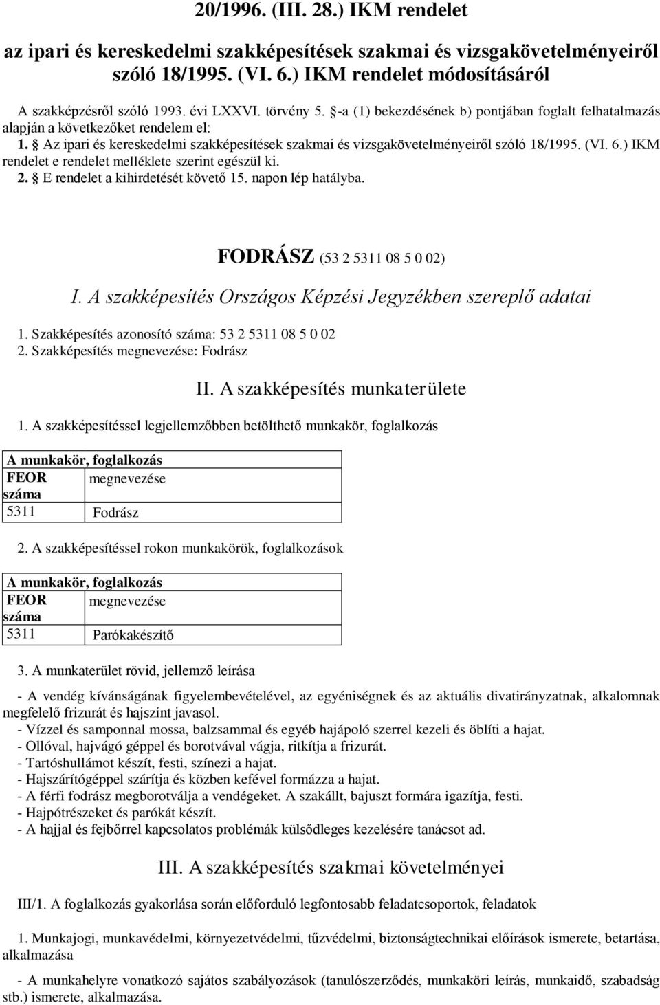 6.) IKM rendelet e rendelet melléklete szerint egészül ki. 2. E rendelet a kihirdetését követő 15. napon lép hatályba. FODRÁSZ (53 2 5311 08 5 0 02) I.