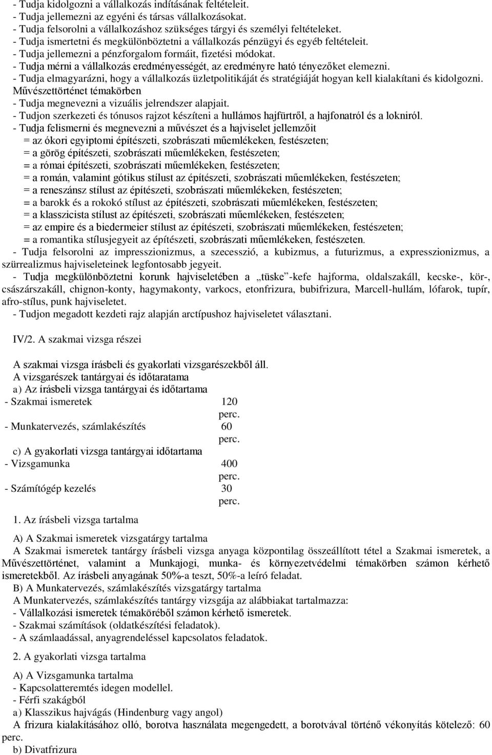 - Tudja mérni a vállalkozás eredményességét, az eredményre ható tényezőket elemezni. - Tudja elmagyarázni, hogy a vállalkozás üzletpolitikáját és stratégiáját hogyan kell kialakítani és kidolgozni.