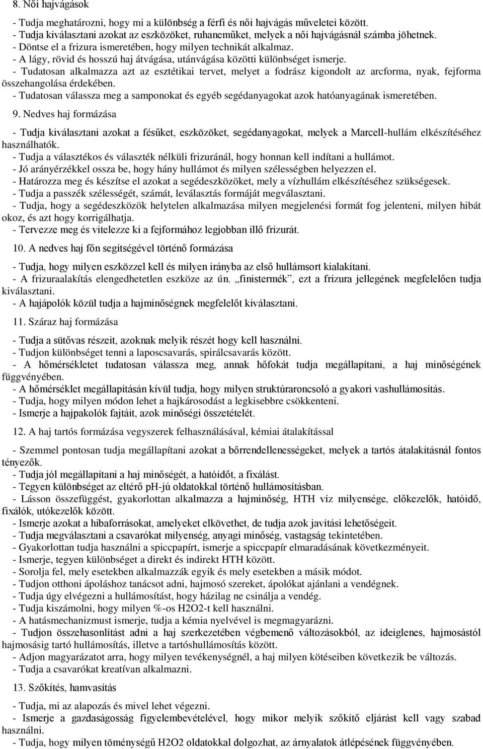 - Tudatosan alkalmazza azt az esztétikai tervet, melyet a fodrász kigondolt az arcforma, nyak, fejforma összehangolása érdekében.