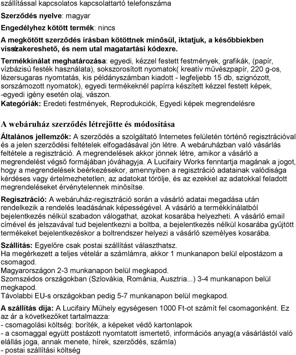 Termékkínálat meghatározása: egyedi, kézzel festett festmények, grafikák, (papír, vízbázisú festék használata), sokszorosított nyomatok( kreatív művészpapír, 220 g-os, lézersugaras nyomtatás, kis