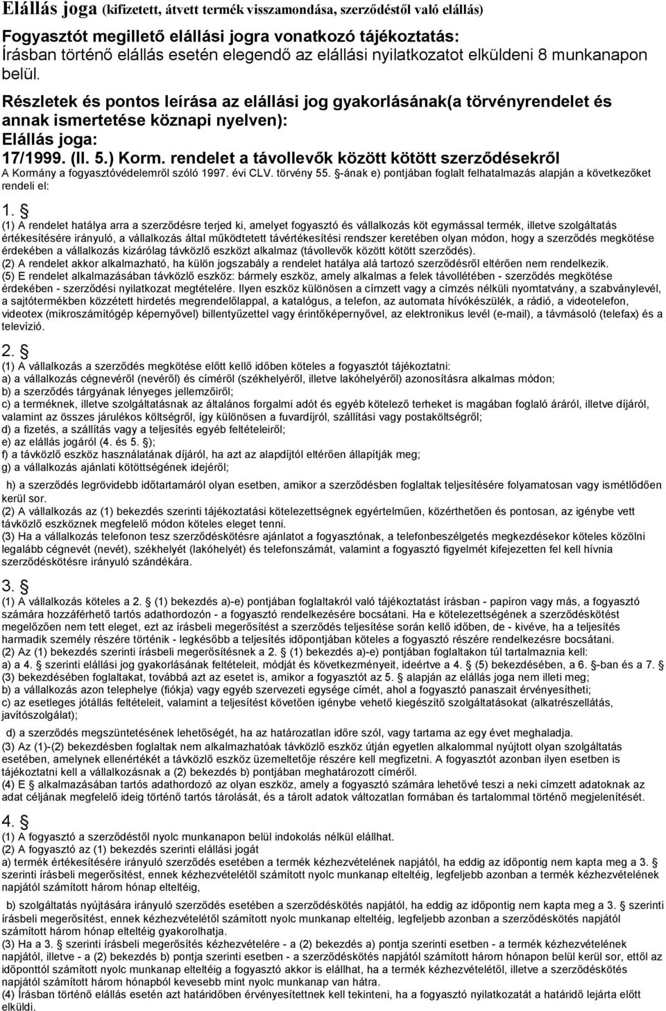 rendelet a távollevők között kötött szerződésekről A Kormány a fogyasztóvédelemről szóló 1997. évi CLV. törvény 55. -ának e) pontjában foglalt felhatalmazás alapján a következőket rendeli el: 1.