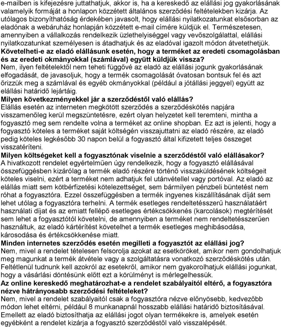 Természetesen, amennyiben a vállalkozás rendelkezik üzlethelyiséggel vagy vevőszolgálattal, elállási nyilatkozatunkat személyesen is átadhatjuk és az eladóval igazolt módon átvetethetjük.