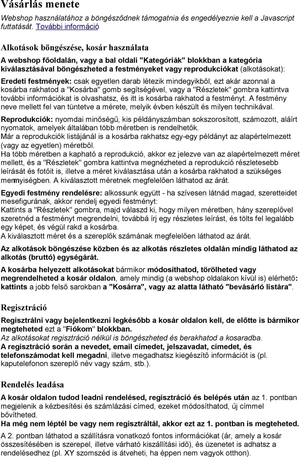 (alkotásokat): Eredeti festmények: csak egyetlen darab létezik mindegyikből, ezt akár azonnal a kosárba rakhatod a "Kosárba" gomb segítségével, vagy a "Részletek" gombra kattintva további