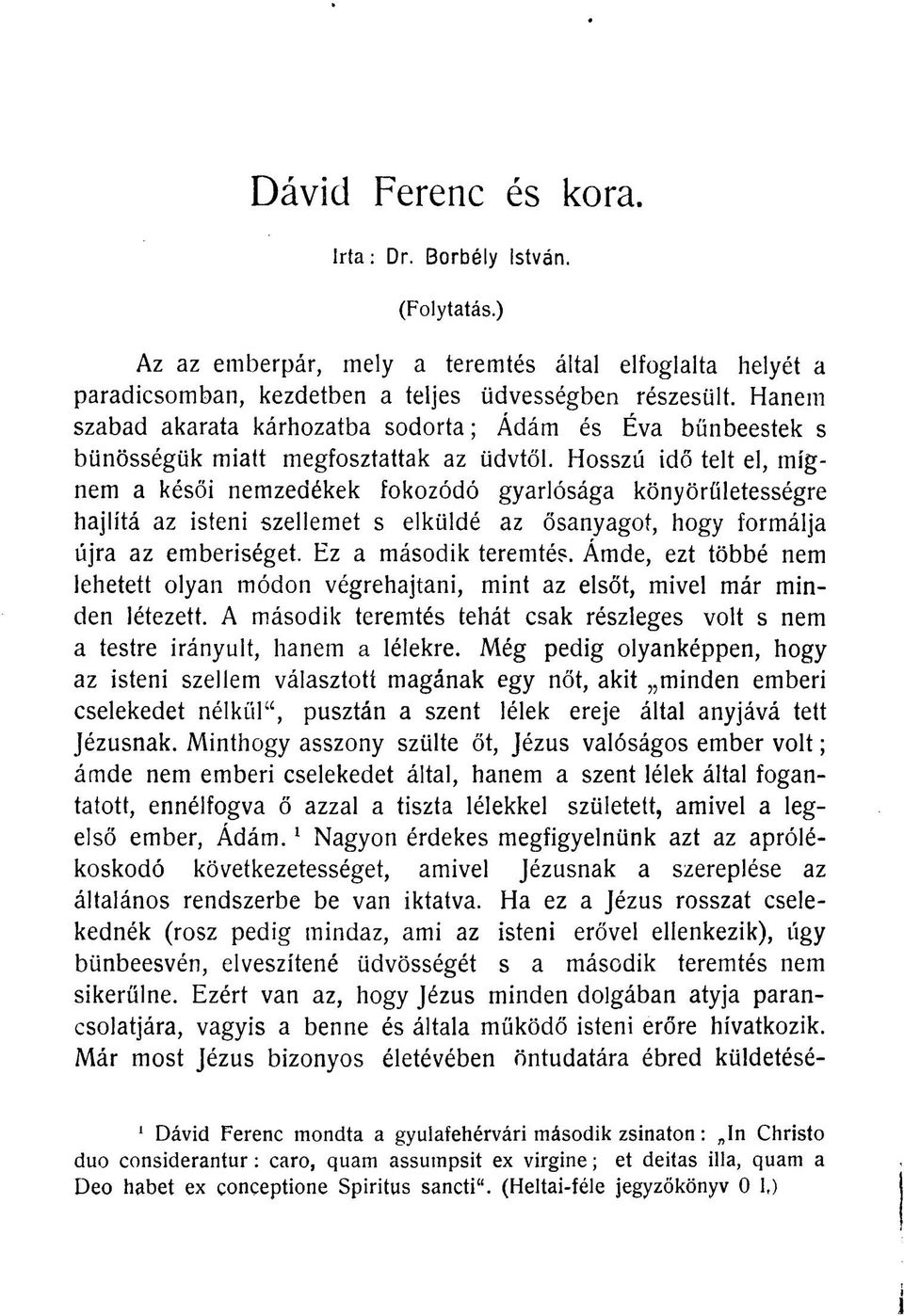 Hosszú idő telt el, mígnem a késői nemzedékek fokozódó gyarlósága könyörületességre hajlítá az isteni szellemet s elküldé az ősanyagot, hogy formálja újra az emberiséget. Ez a második teremtés.