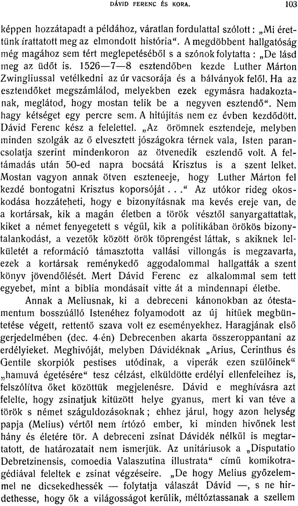 1526 7 8 esztendőben kezde Luther Márton Zwingliussal vetélkedni az úr vacsorája és a bálványok felől.