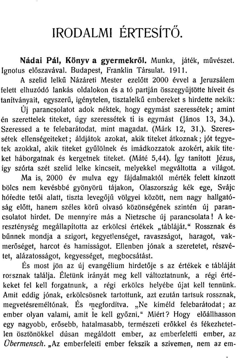 hirdette nekik: Új parancsolatot adok néktek, hogy egymást szeressétek; amint én szerettelek titeket, úgy szeressétek ti is egymást (János 13, 34.). Szeressed a te felebarátodat, mint magadat.