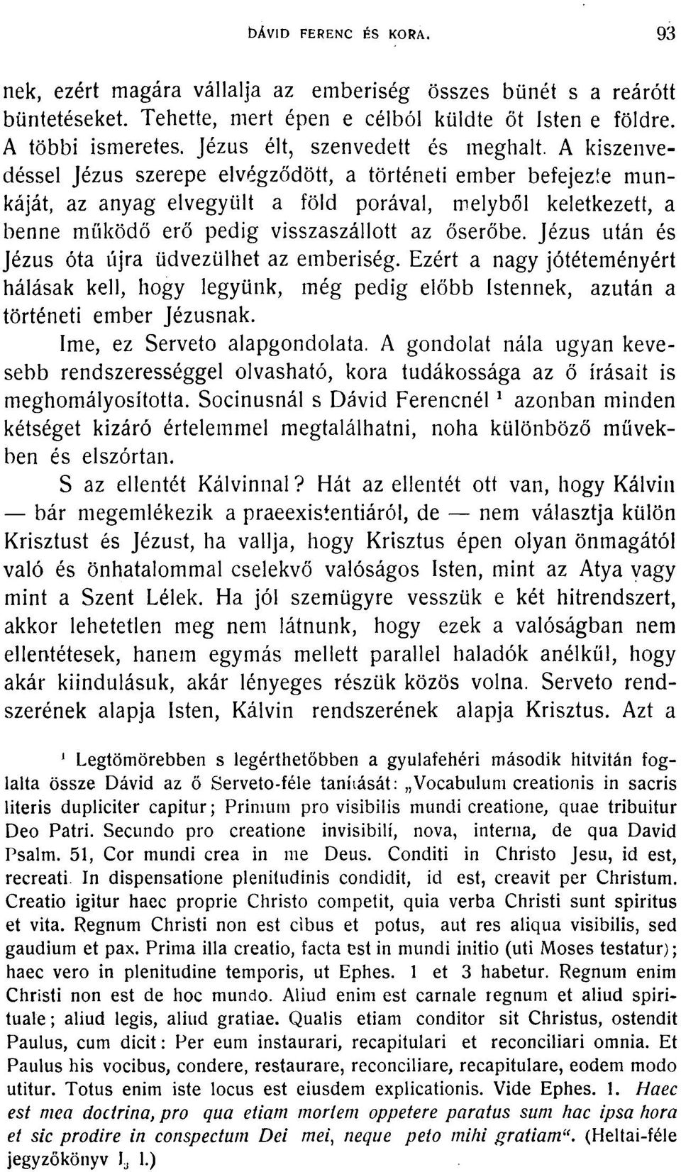 A kiszenvedéssel Jézus szerepe elvégződött, a történeti ember befejezte munkáját, az anyag elvegyült a föld porával, melyből keletkezett, a benne működő erő pedig visszaszállott az őserőbe.