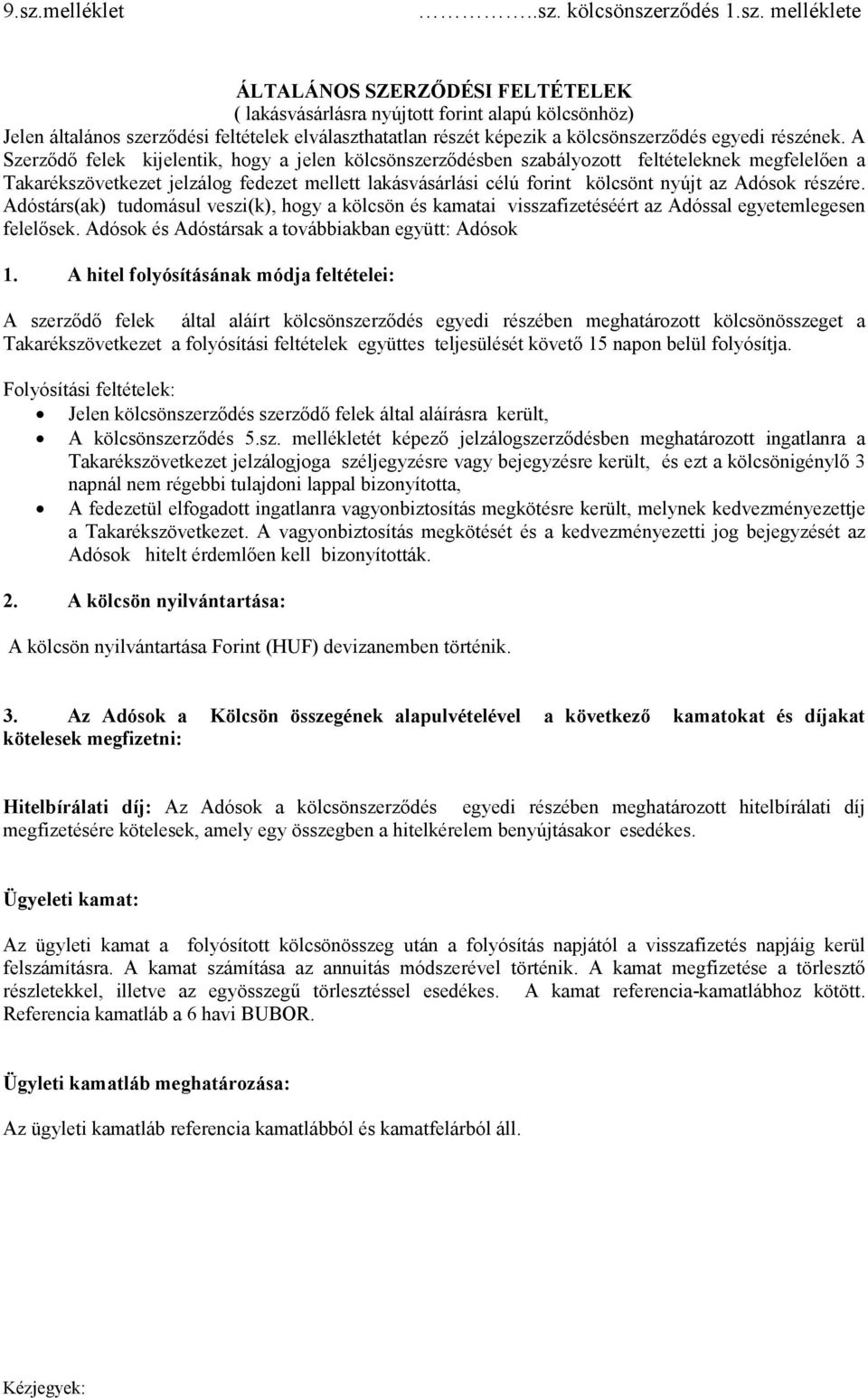 A Szerződő felek kijelentik, hogy a jelen kölcsönszerződésben szabályozott feltételeknek megfelelően a Takarékszövetkezet jelzálog fedezet mellett lakásvásárlási célú forint kölcsönt nyújt az Adósok