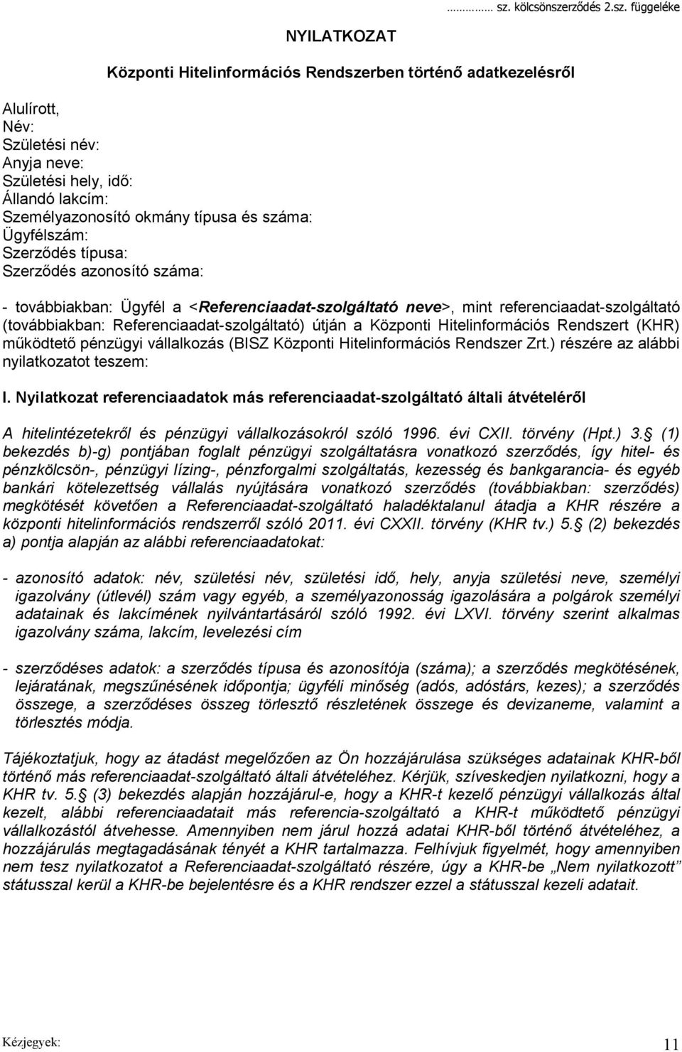 (továbbiakban: Referenciaadat-szolgáltató) útján a Központi Hitelinformációs Rendszert (KHR) működtető pénzügyi vállalkozás (BISZ Központi Hitelinformációs Rendszer Zrt.