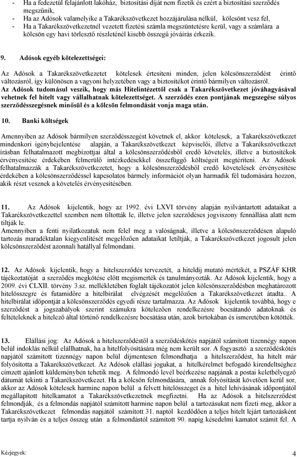 Adósok egyéb kötelezettségei: Az Adósok a Takarékszövetkezetet kötelesek értesíteni minden, jelen kölcsönszerződést érintő változásról, így különösen a vagyoni helyzetében vagy a biztosítékot érintő