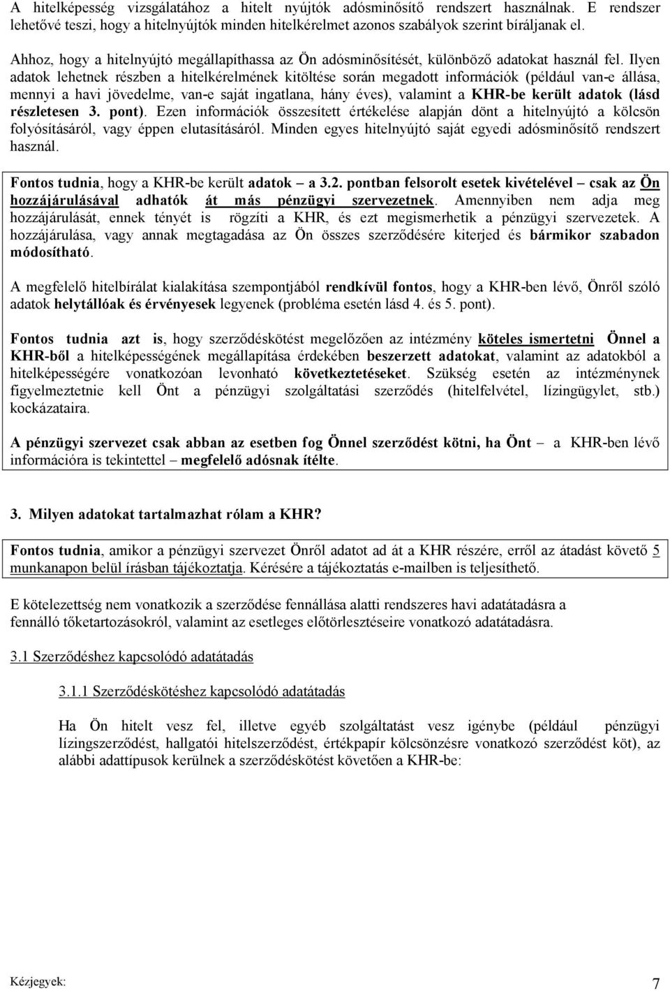 Ilyen adatok lehetnek részben a hitelkérelmének kitöltése során megadott információk (például van-e állása, mennyi a havi jövedelme, van-e saját ingatlana, hány éves), valamint a KHR-be került adatok