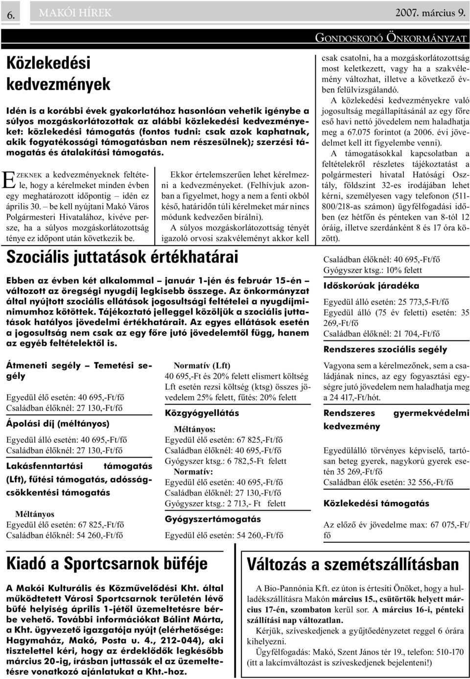 azok kaphatnak, akik fogyatékossági támogatásban nem részesülnek); szerzési támogatás és átalakítási támogatás.