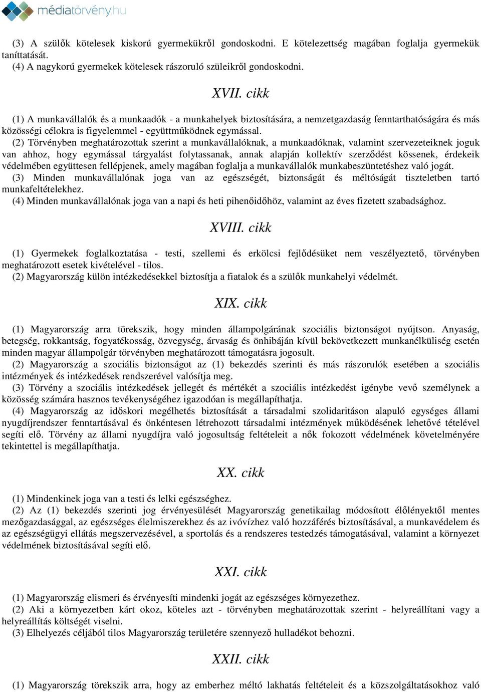 (2) Törvényben meghatározottak szerint a munkavállalóknak, a munkaadóknak, valamint szervezeteiknek joguk van ahhoz, hogy egymással tárgyalást folytassanak, annak alapján kollektív szerződést