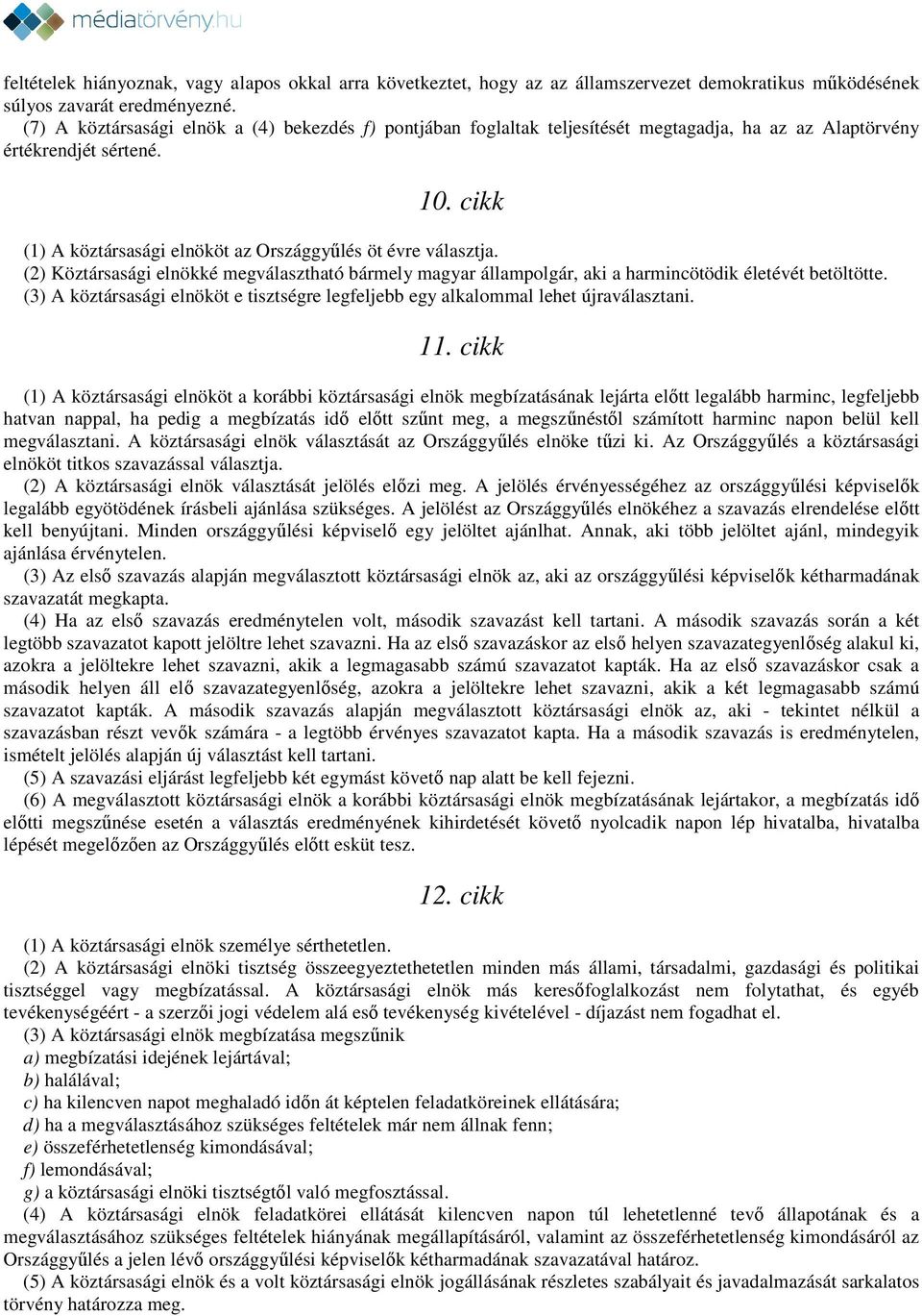 cikk (1) A köztársasági elnököt az Országgyűlés öt évre választja. (2) Köztársasági elnökké megválasztható bármely magyar állampolgár, aki a harmincötödik életévét betöltötte.