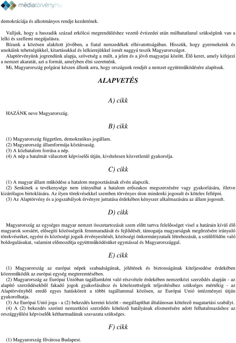 Alaptörvényünk jogrendünk alapja, szövetség a múlt, a jelen és a jövő magyarjai között. Élő keret, amely kifejezi a nemzet akaratát, azt a formát, amelyben élni szeretnénk.