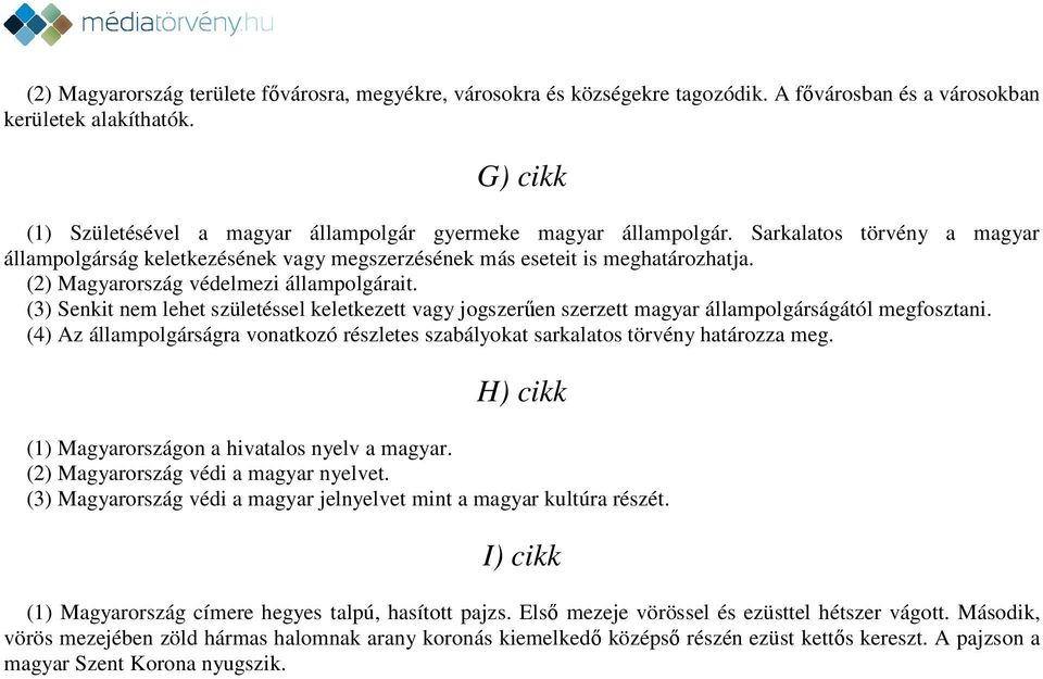 (2) Magyarország védelmezi állampolgárait. (3) Senkit nem lehet születéssel keletkezett vagy jogszerűen szerzett magyar állampolgárságától megfosztani.