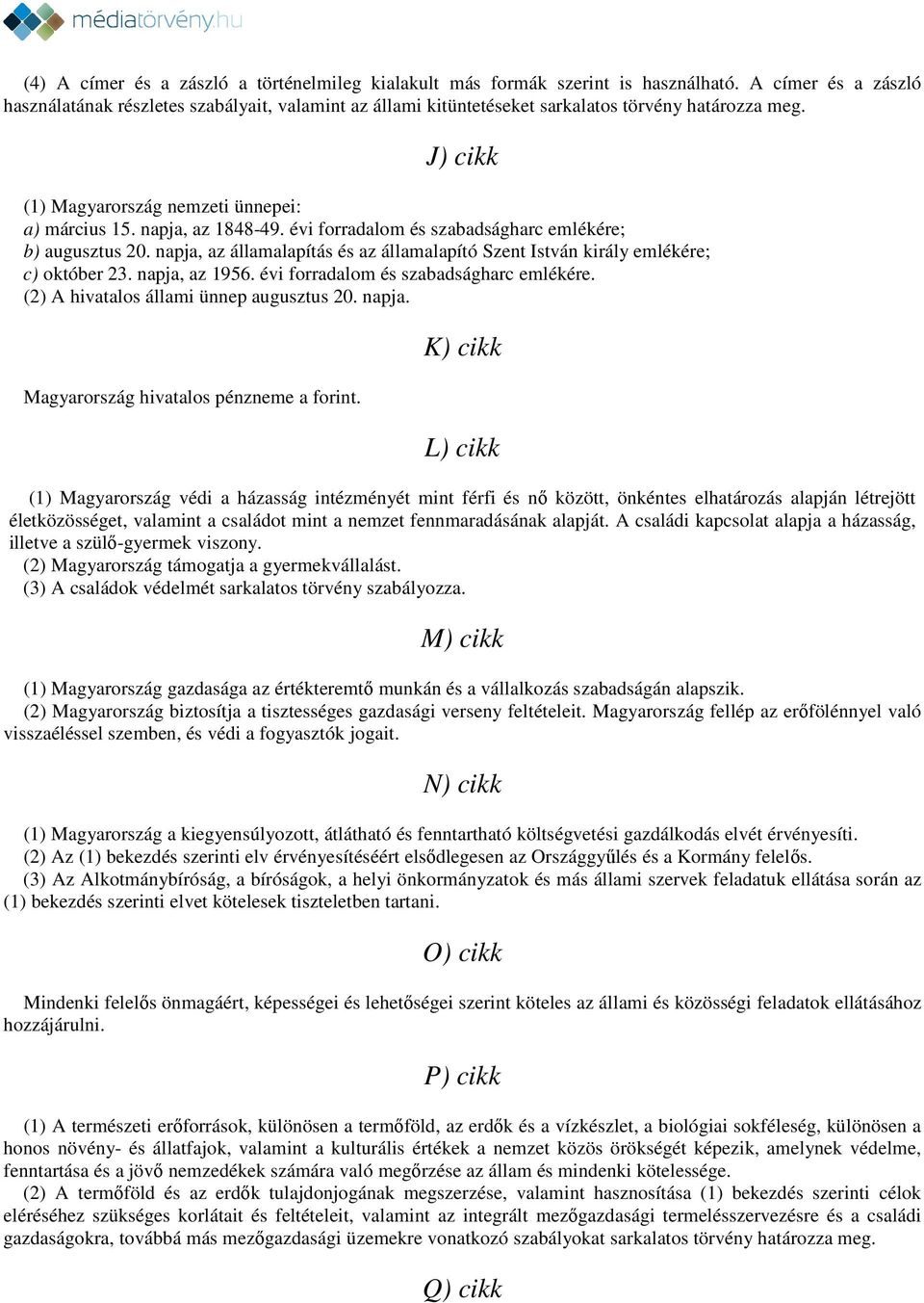 évi forradalom és szabadságharc emlékére; b) augusztus 20. napja, az államalapítás és az államalapító Szent István király emlékére; c) október 23. napja, az 1956.