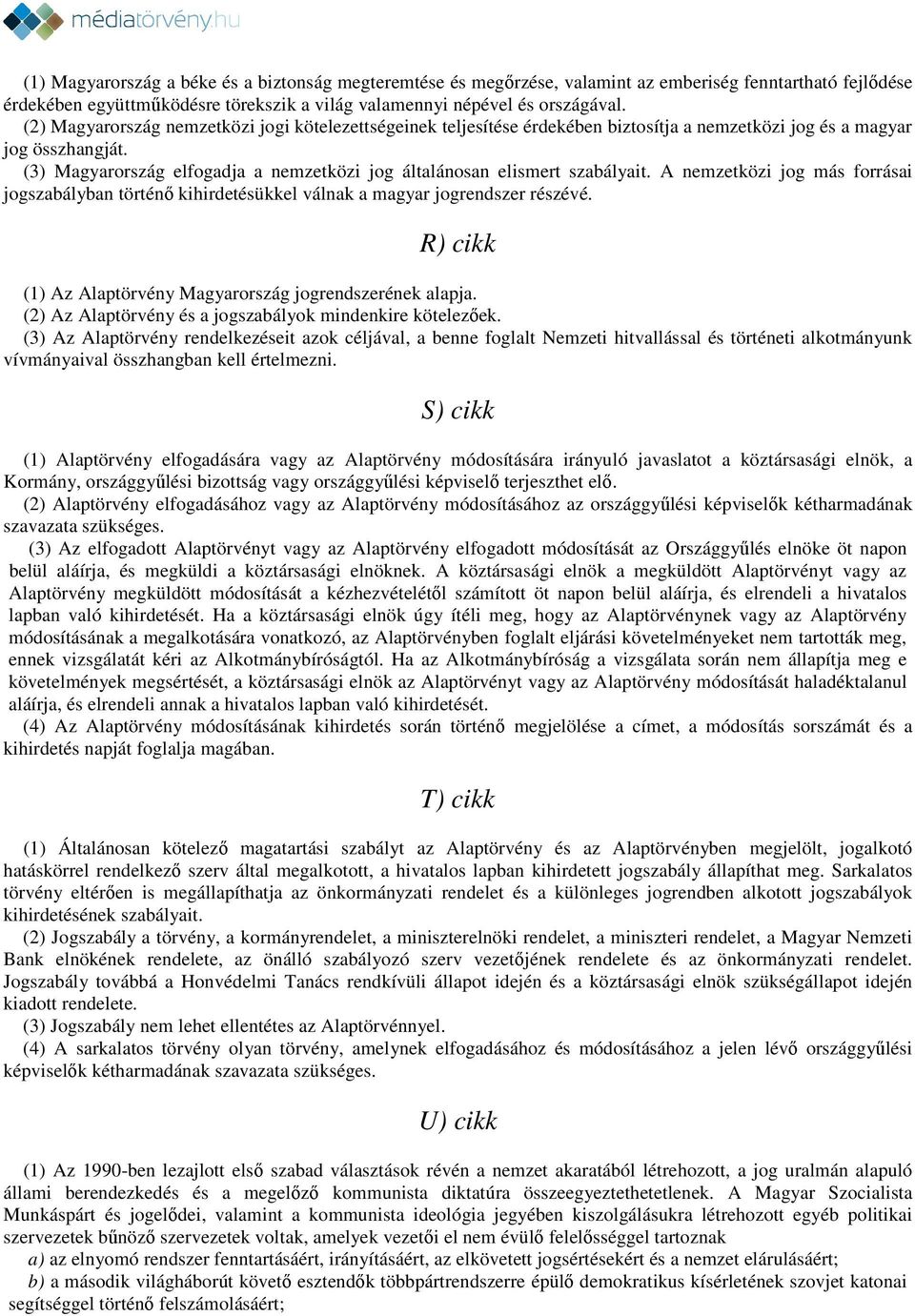 (3) Magyarország elfogadja a nemzetközi jog általánosan elismert szabályait. A nemzetközi jog más forrásai jogszabályban történő kihirdetésükkel válnak a magyar jogrendszer részévé.