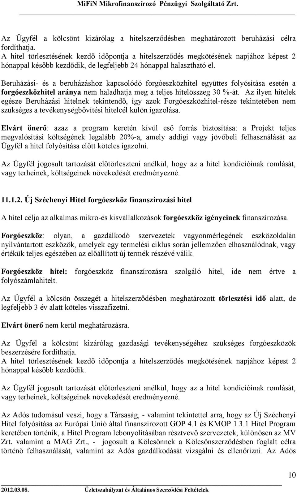 Beruházási- és a beruházáshoz kapcsolódó forgóeszközhitel együttes folyósítása esetén a forgóeszközhitel aránya nem haladhatja meg a teljes hitelösszeg 30 %-át.